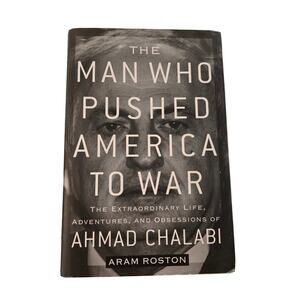 The Man Who Pushed America to War Ahmad Chalabi Aram Roston history politics
